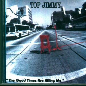 Top Jimmy-"The Good Times Are Killing Me"-CD-01