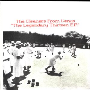 Cleaners From Venus-The Legendary Thirteen EP - 7 Vinyl