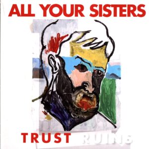 All Your Sisters-Trust Ruins-LP Vinyl