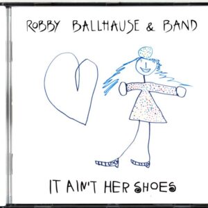 Robby Ballhause and Band-It Ain't Her Shoes-CD