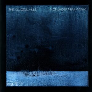 The Kill Devil Hills-In On Under Near Water-LP Vinyl