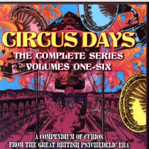 Various-Circus Days (The Complete Series Volumes One-Six - A Compendium Of Curios From The Great British Psychedelic Era)-CD