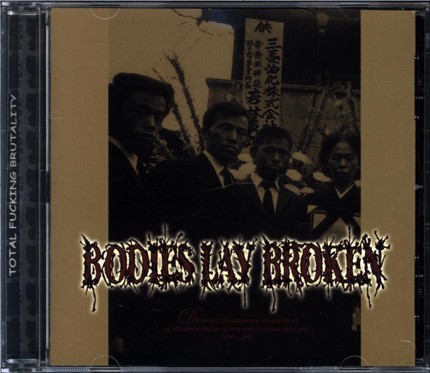 Bodies Lay Broken-Discursive Decomposing Disquisitions Of Moldered Malapropisms And Sedulous Solecisms 2000 - 2002-CD-1 Bodies Lay Broken-Discursive Decomposing Disquisitions Of Moldered Malapropisms And Sedulous Solecisms 2000 - 2002-CD